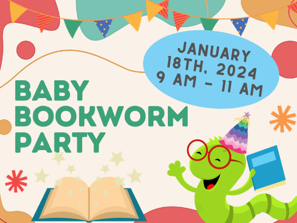 Baby Bookworm Party January 18th, 2024 9 AM - 11 AM