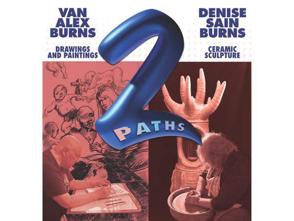 Promotional poster for the art exhibition “2 Paths.” The poster features a large blue number "2" with the word “Paths” across it. On the left, Van Alex Burns is shown sketching at a table with background drawings of classical-style figures; his section highlights “Drawings and Paintings.” On the right, Denise Sain Burns is working at a pottery wheel in front of a large ceramic sculpture with hand-like forms; her section highlights “Ceramic Sculpture.”