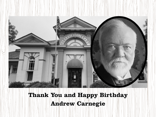 Thank you and Happy Birthday Andrew Carnegie. A photo of Andrew Carnegie overlaid an image of Lavonia Carnegie library.