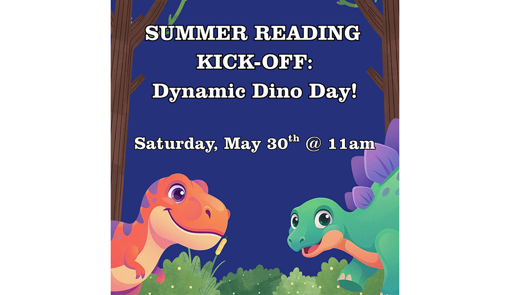 Summer Reading Kick-Off: Dynamic Dino Day! Saturday, May 30th @ 11am. Two cartoon dinosaurs.