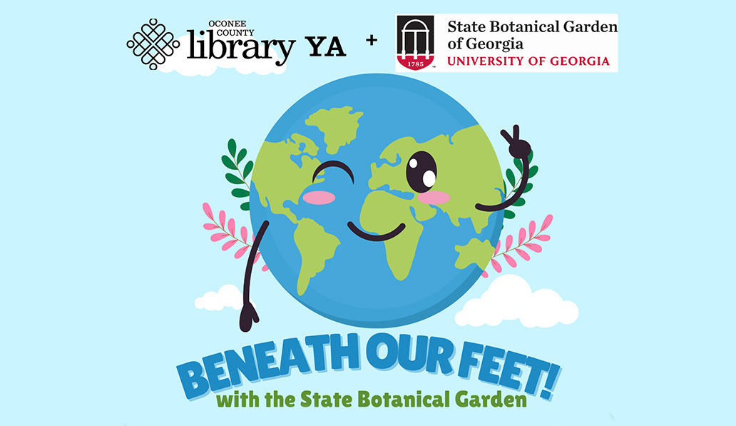 Beneath Our Feet! with the State Botanical of Georgia. Oconee County Library YA + University of Georgia State Botanical Garden of Georgia. Cartoon Earth making a peace sign.