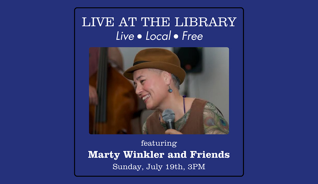 Live at the Library. Live. Local. Free. Featuring Marty Winkler and Friends. Sunday, July 19th, 3pm.